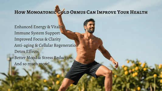 How Monoatomic Gold Ormus Can Improve Your Health: The Physical Benefits